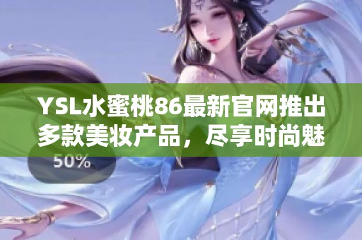 YSL水蜜桃86最新官网推出多款美妆产品，尽享时尚魅力