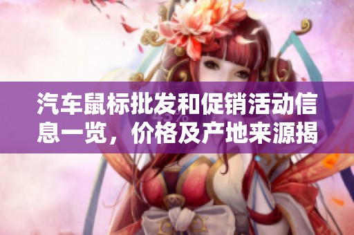 汽车鼠标批发和促销活动信息一览，价格及产地来源揭秘