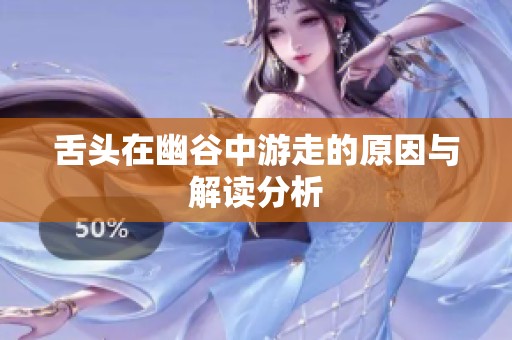 舌头在幽谷中游走的原因与解读分析