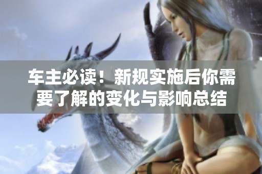 车主必读！新规实施后你需要了解的变化与影响总结