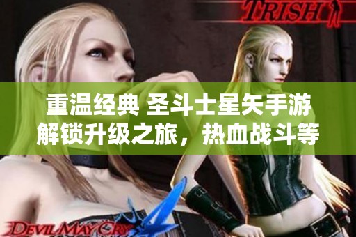 重温经典 圣斗士星矢手游解锁升级之旅，热血战斗等你来挑战
