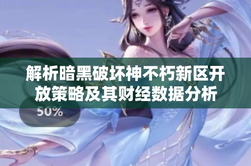 解析暗黑破坏神不朽新区开放策略及其财经数据分析
