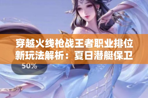 穿越火线枪战王者职业排位新玩法解析：夏日潜艇保卫者攻略揭秘