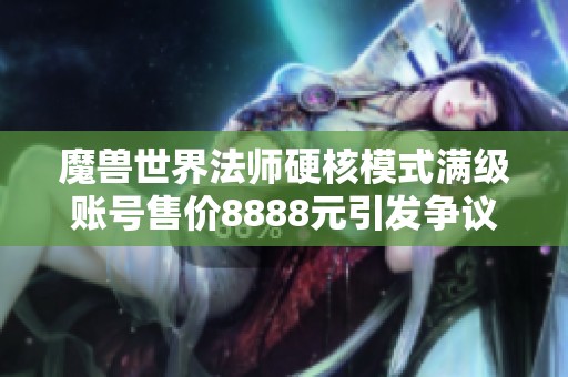 魔兽世界法师硬核模式满级账号售价8888元引发争议