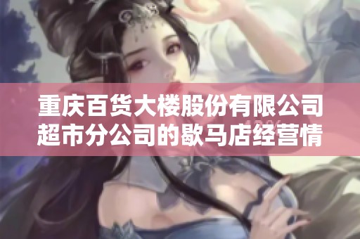 重庆百货大楼股份有限公司超市分公司的歇马店经营情况分析与探讨