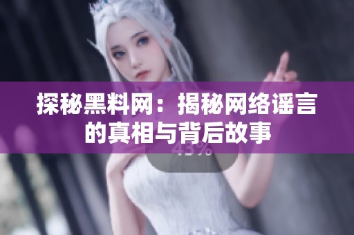 探秘黑料网：揭秘网络谣言的真相与背后故事