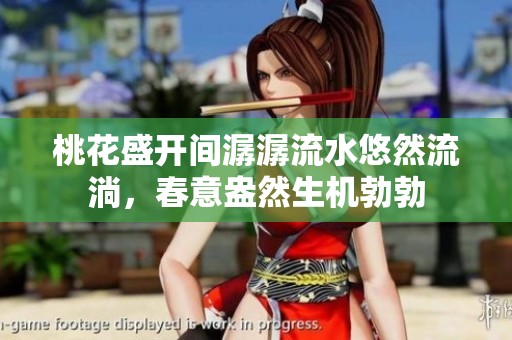 桃花盛开间潺潺流水悠然流淌，春意盎然生机勃勃