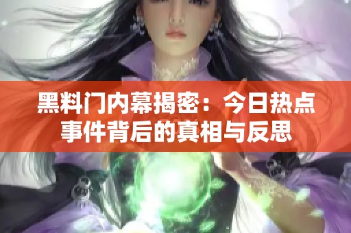 黑料门内幕揭密：今日热点事件背后的真相与反思