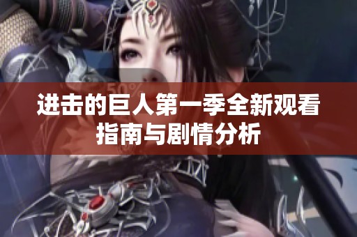 进击的巨人第一季全新观看指南与剧情分析