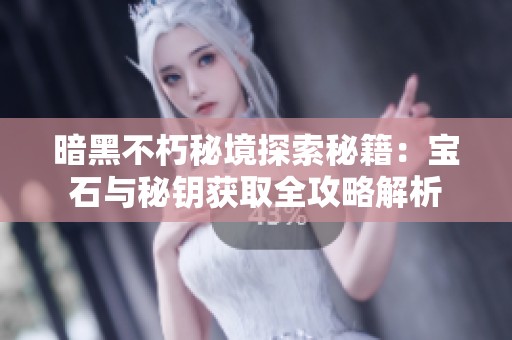 暗黑不朽秘境探索秘籍：宝石与秘钥获取全攻略解析