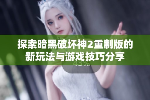 探索暗黑破坏神2重制版的新玩法与游戏技巧分享