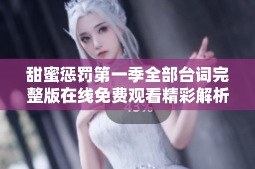 甜蜜惩罚第一季全部台词完整版在线免费观看精彩解析与分享