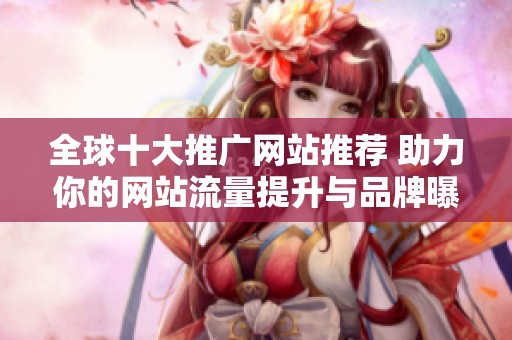 全球十大推广网站推荐 助力你的网站流量提升与品牌曝光