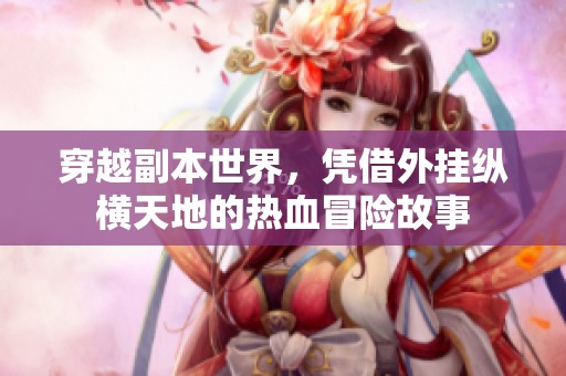 穿越副本世界，凭借外挂纵横天地的热血冒险故事