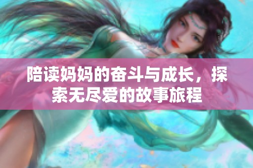 陪读妈妈的奋斗与成长，探索无尽爱的故事旅程