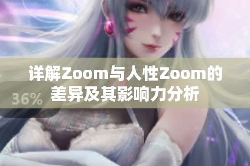 详解Zoom与人性Zoom的差异及其影响力分析