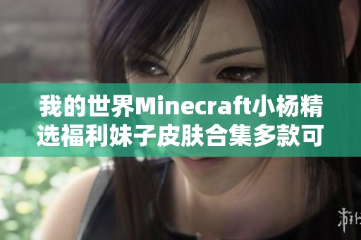 我的世界Minecraft小杨精选福利妹子皮肤合集多款可爱小潮皮肤分享
