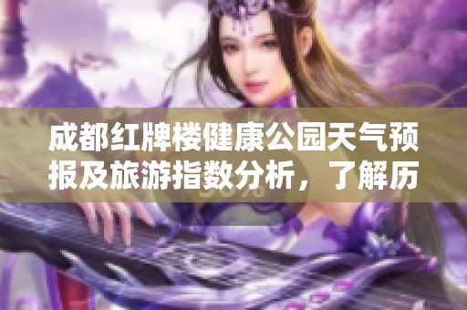成都红牌楼健康公园天气预报及旅游指数分析，了解历史气温助您游玩更顺畅