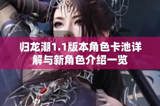 归龙潮1.1版本角色卡池详解与新角色介绍一览