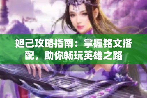 妲己攻略指南：掌握铭文搭配，助你畅玩英雄之路