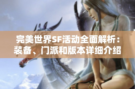 完美世界SF活动全面解析：装备、门派和版本详细介绍