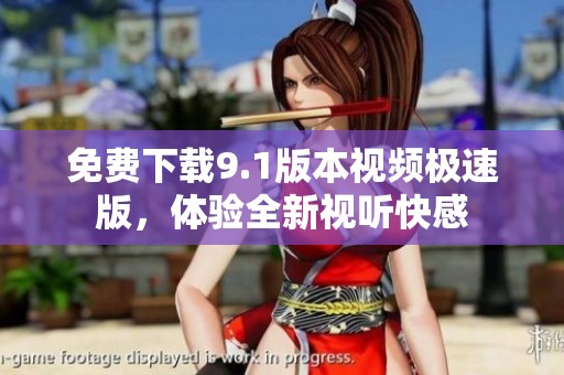 免费下载9.1版本视频极速版，体验全新视听快感