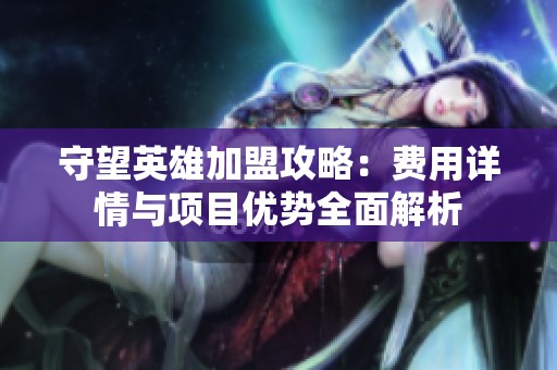 守望英雄加盟攻略：费用详情与项目优势全面解析
