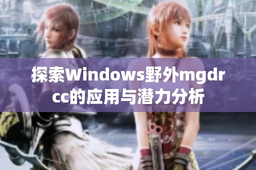 探索Windows野外mgdrcc的应用与潜力分析