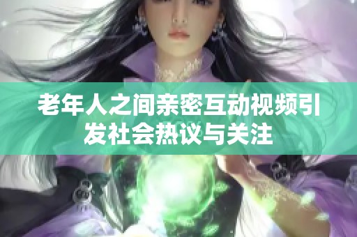 老年人之间亲密互动视频引发社会热议与关注