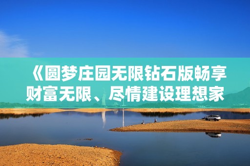 《圆梦庄园无限钻石版畅享财富无限、尽情建设理想家园的乐趣》