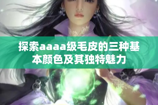 探索aaaa级毛皮的三种基本颜色及其独特魅力