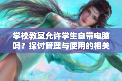 学校教室允许学生自带电脑吗？探讨管理与使用的相关政策