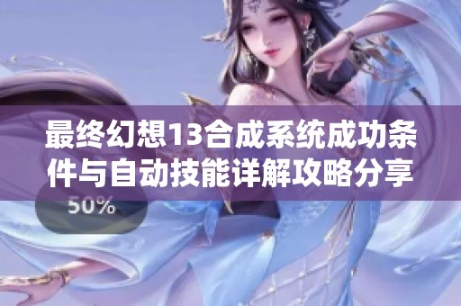 最终幻想13合成系统成功条件与自动技能详解攻略分享
