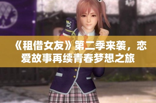 《租借女友》第二季来袭，恋爱故事再续青春梦想之旅