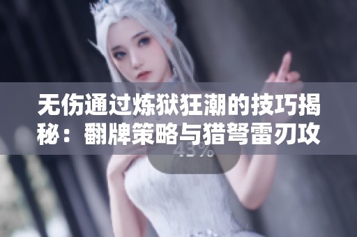 无伤通过炼狱狂潮的技巧揭秘：翻牌策略与猎弩雷刃攻略解析