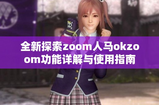 全新探索zoom人马okzoom功能详解与使用指南