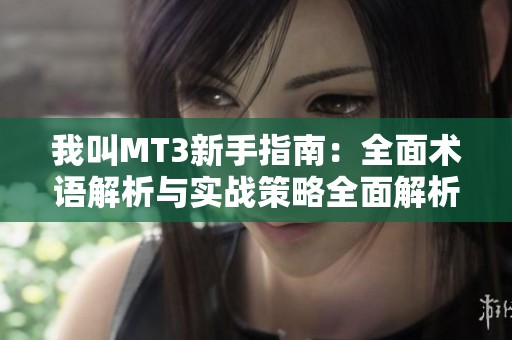 我叫MT3新手指南：全面术语解析与实战策略全面解析