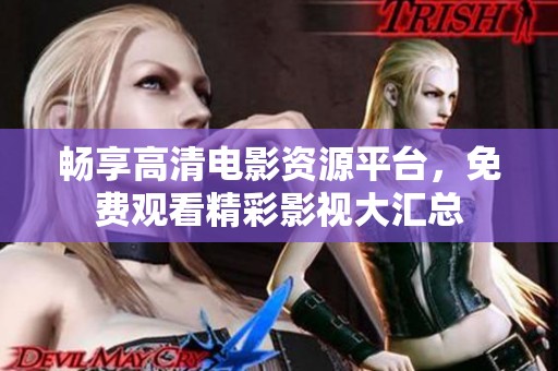 畅享高清电影资源平台，免费观看精彩影视大汇总