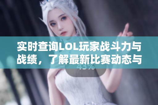 实时查询LOL玩家战斗力与战绩，了解最新比赛动态与分析