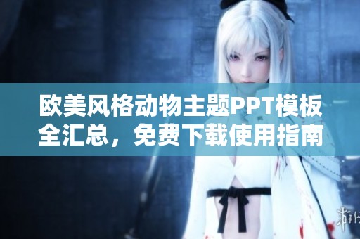 欧美风格动物主题PPT模板全汇总，免费下载使用指南