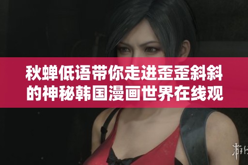 秋蝉低语带你走进歪歪斜斜的神秘韩国漫画世界在线观看