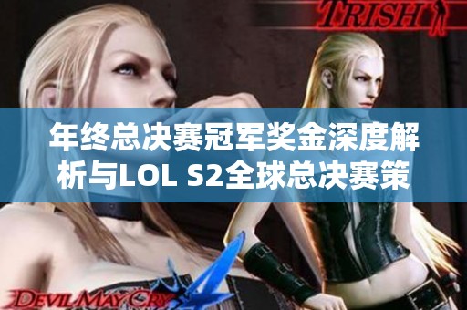 年终总决赛冠军奖金深度解析与LOL S2全球总决赛策略分享