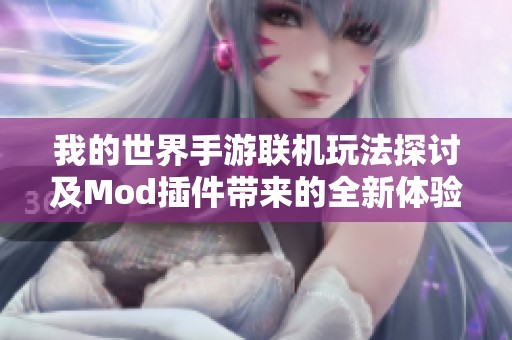 我的世界手游联机玩法探讨及Mod插件带来的全新体验