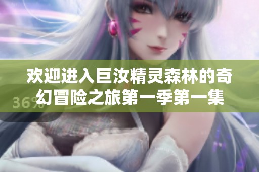 欢迎进入巨汝精灵森林的奇幻冒险之旅第一季第一集