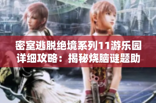 密室逃脱绝境系列11游乐园详细攻略：揭秘烧脑谜题助你成功逃离恐怖世界