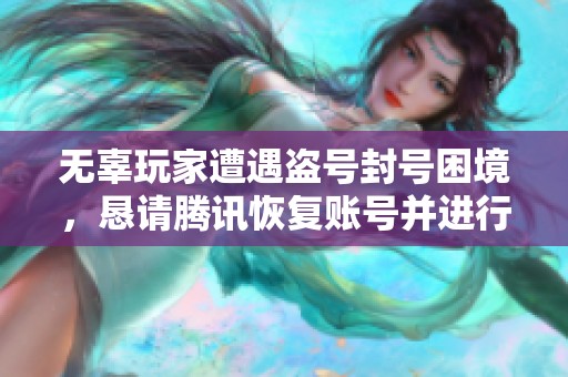 无辜玩家遭遇盗号封号困境，恳请腾讯恢复账号并进行退款处理