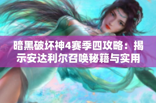 暗黑破坏神4赛季四攻略：揭示安达利尔召唤秘籍与实用技巧
