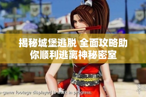 揭秘城堡逃脱 全面攻略助你顺利逃离神秘密室