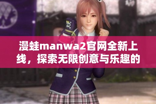 漫蛙manwa2官网全新上线，探索无限创意与乐趣的图文世界