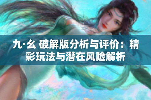 九·幺 破解版分析与评价：精彩玩法与潜在风险解析